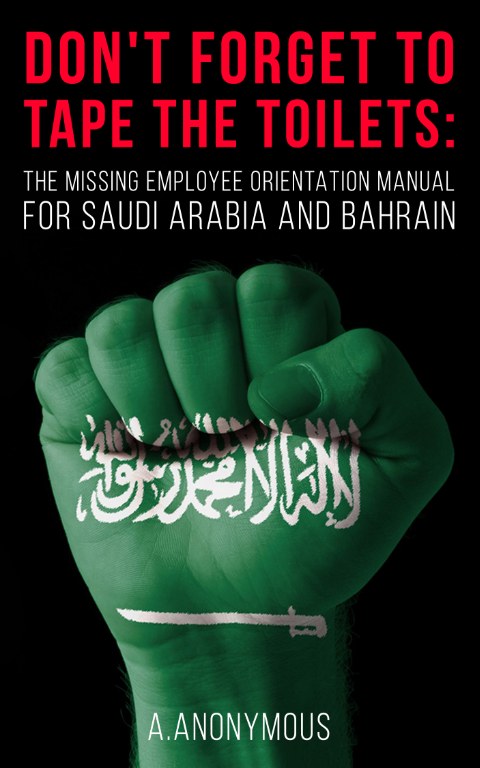 Don’t Forget to Tape the Toilets: The Missing Employee Orientation Manual for Saudi Arabia and Bahrain